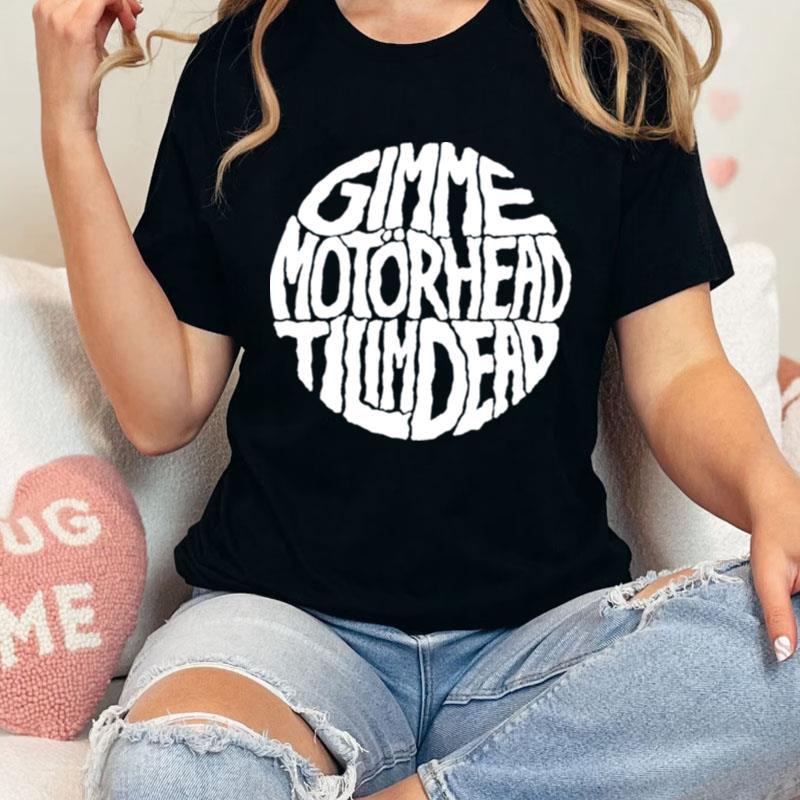 Gimme Motorhead Till I'm Dead Unisex Shirts