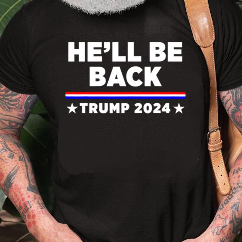 He'll Be Back Trump 2024 Unisex Shirts