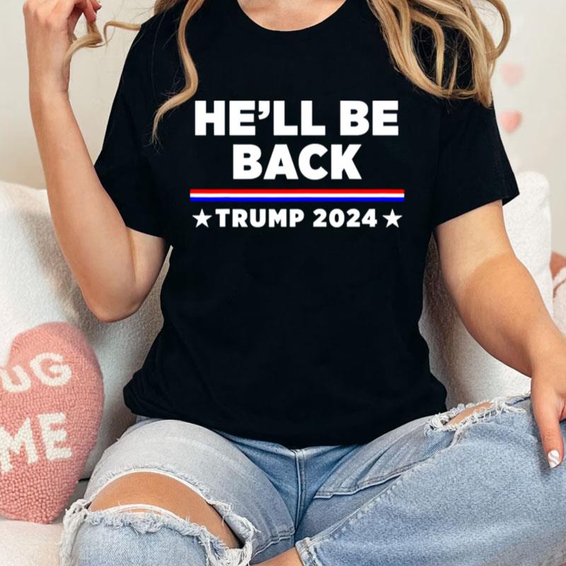 He'll Be Back Trump 2024 Unisex Shirts