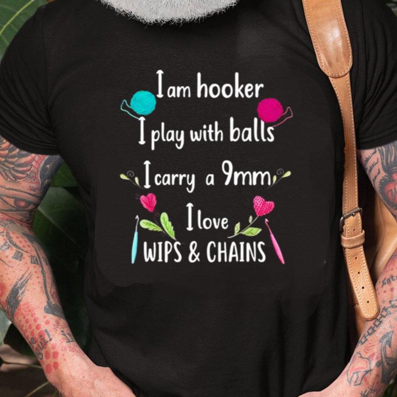 I Am Hooker I Play With Balls I Carry A 9Mm I Love Wips & Chains Unisex Shirts