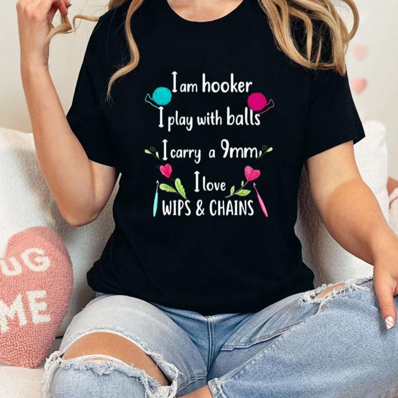 I Am Hooker I Play With Balls I Carry A 9Mm I Love Wips & Chains Unisex Shirts