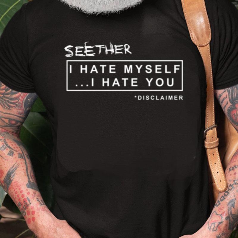 I Hate Myself I Hate You Seether Disclaimer Unisex Shirts