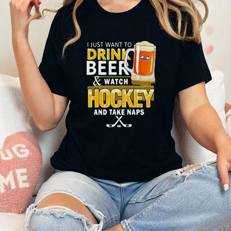 I Just Want To Drink Beer And Watch Hockey And Take Naps Unisex Shirts