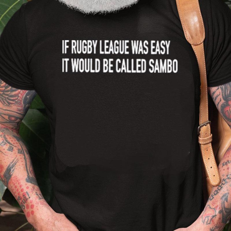 If Rugby League Was Easy It Would Be Called Sambo Unisex Shirts