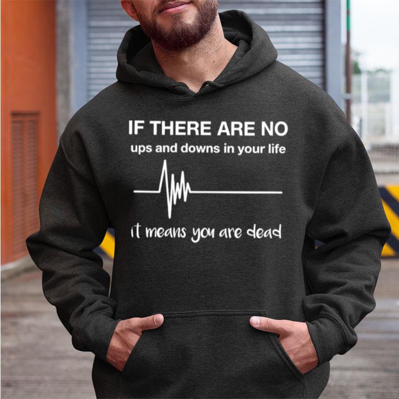 If There Are No Ups And Downs In Your Life Unisex Shirts