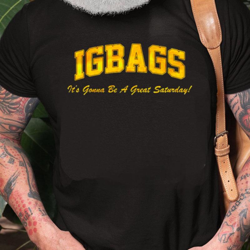 Igbags It's Gonna Be A Great Saturday Unisex Shirts