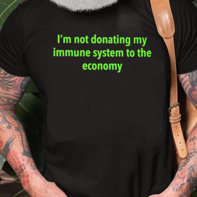 I'm Not Donating My Immune System To The Economy Unisex Shirts