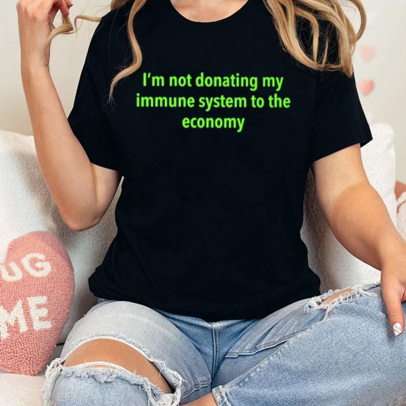 I'm Not Donating My Immune System To The Economy Unisex Shirts