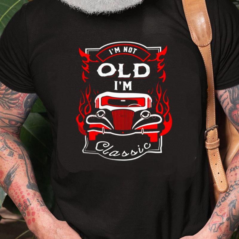 I'm Not Old I'm Classic Unisex Shirts