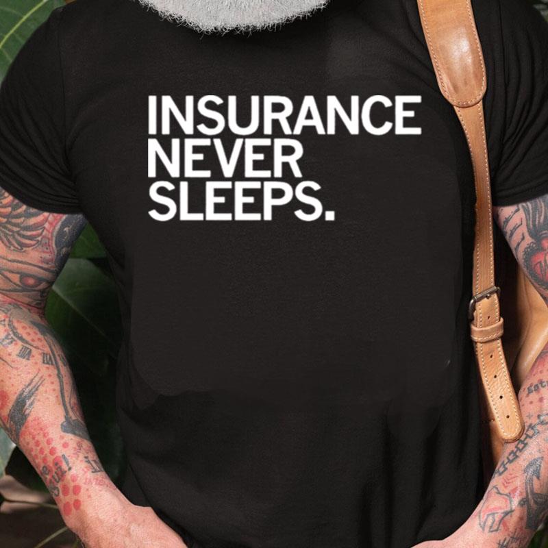 Insurance Never Sleeps Unisex Shirts