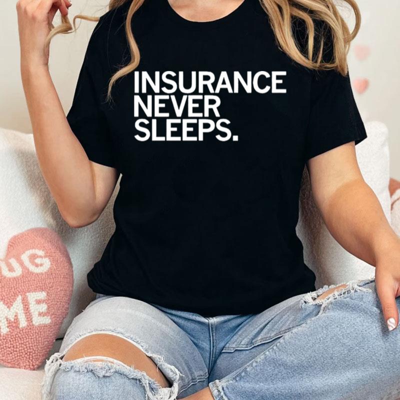 Insurance Never Sleeps Unisex Shirts