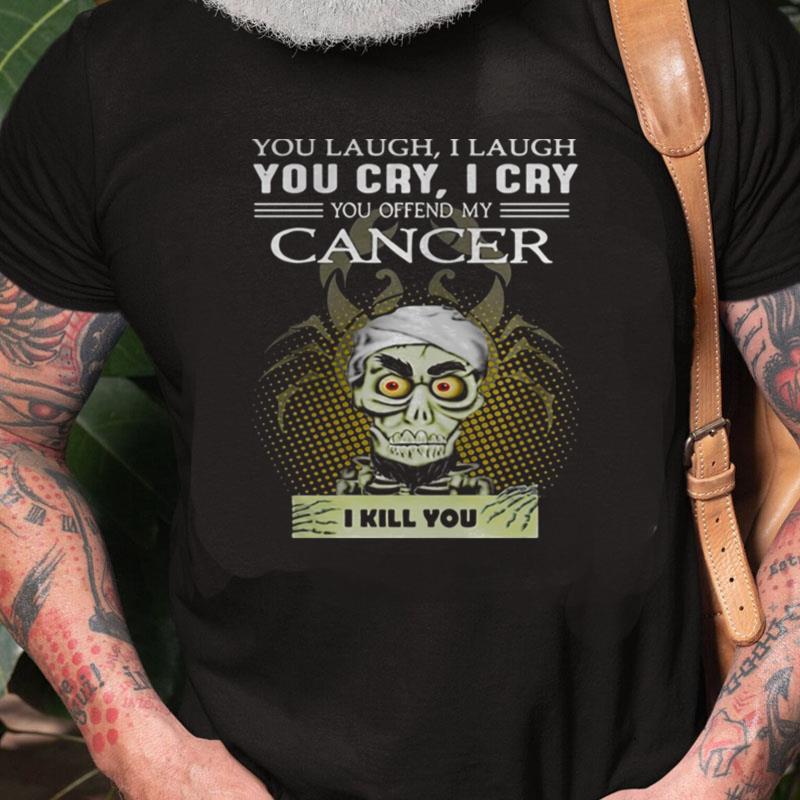 Jeff Dunham You Laugh I Laugh You Cry I Cry You Offend My Cancer Unisex Shirts