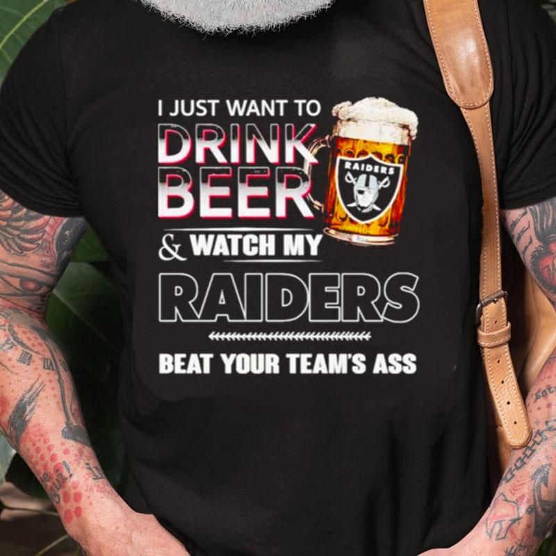 Las Vegas Raiders I Just Drink Beer & Watch My Raiders Beat Your Team's Ass Unisex Shirts