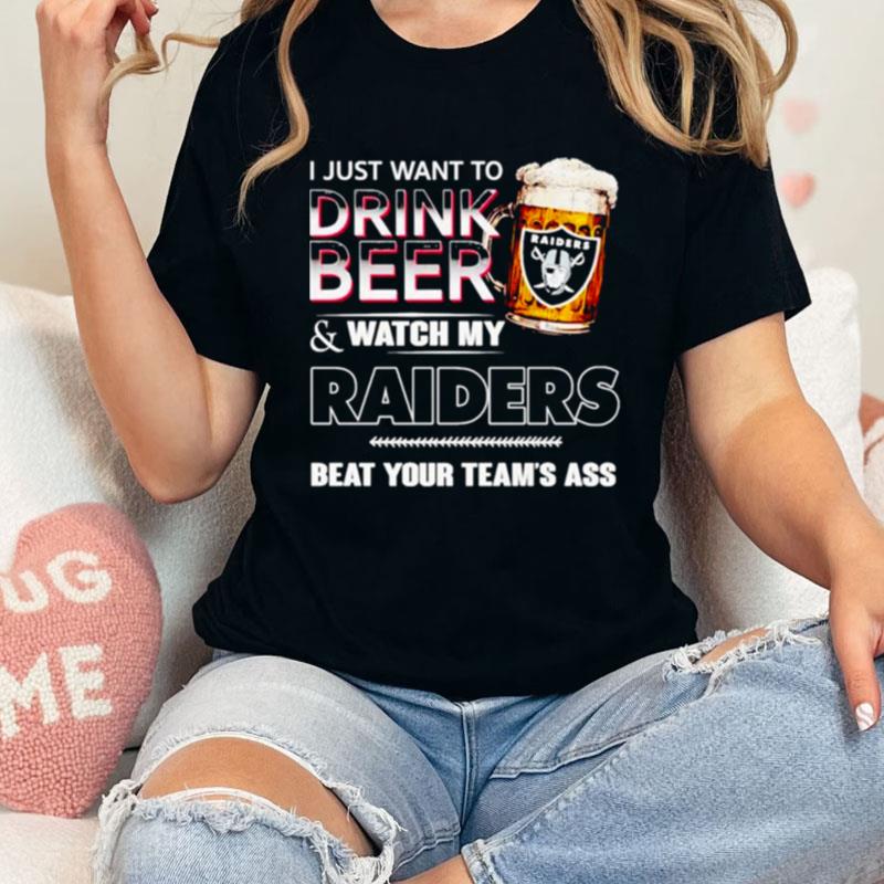 Las Vegas Raiders I Just Drink Beer & Watch My Raiders Beat Your Team's Ass Unisex Shirts