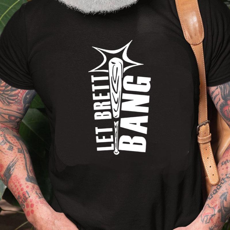 Let Brett Bang Unisex Shirts