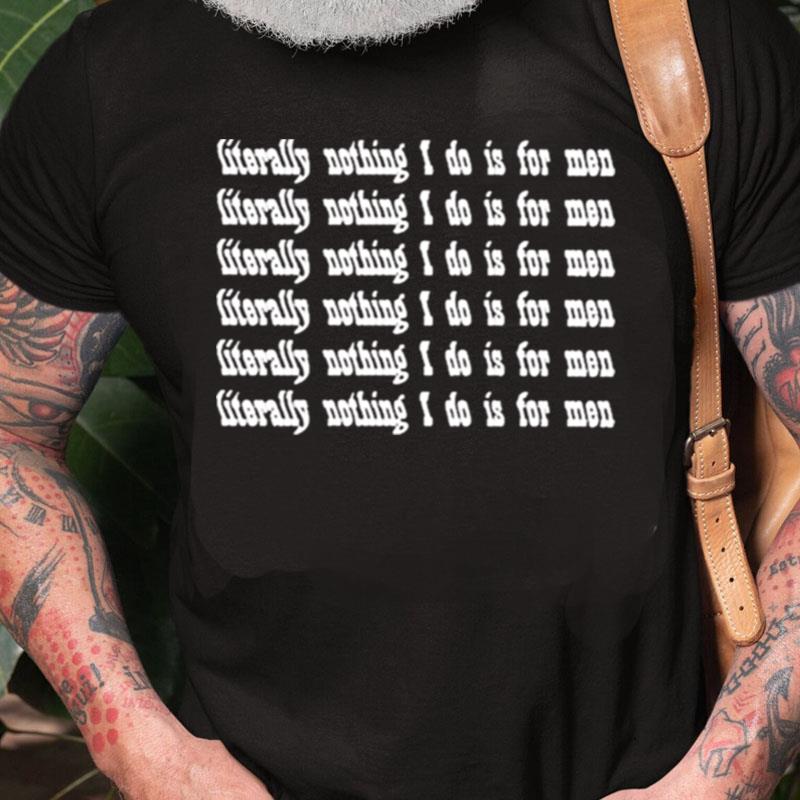 Literally Nothing I Do Is For Men Unisex Shirts