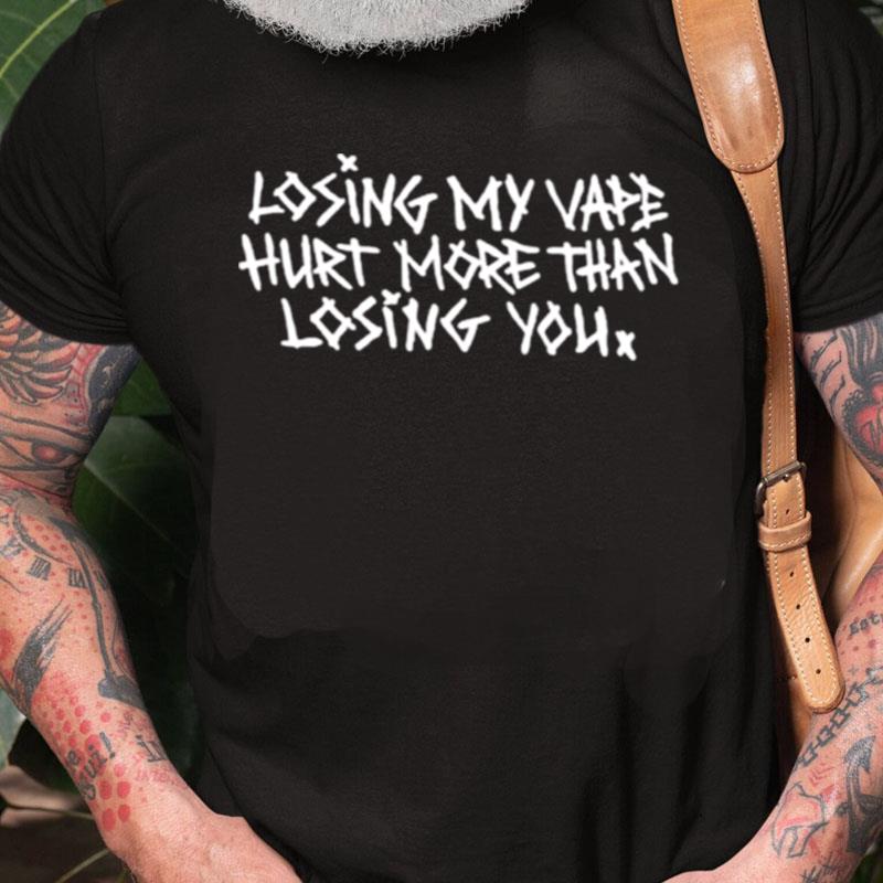 Losing My Vape Hurt More Unisex Shirts