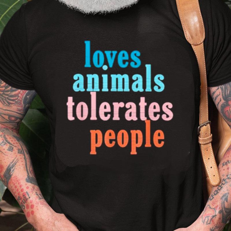 Loves Animals Tolerates People Unisex Shirts