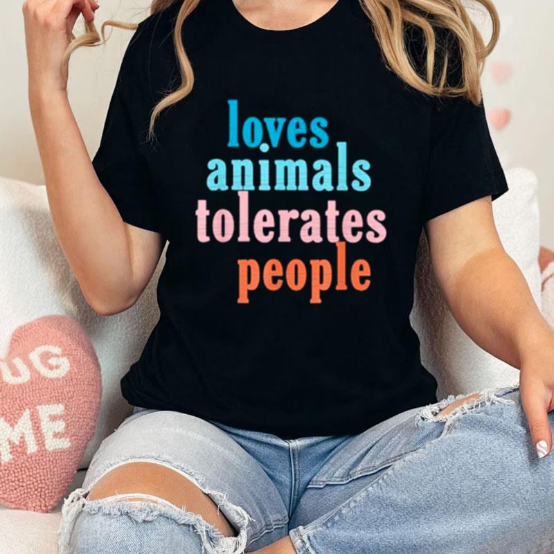 Loves Animals Tolerates People Unisex Shirts