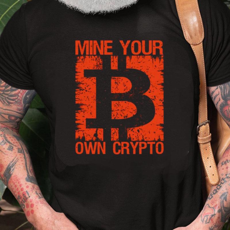 Mine Your Own Crypto Bitcoin Unisex Shirts