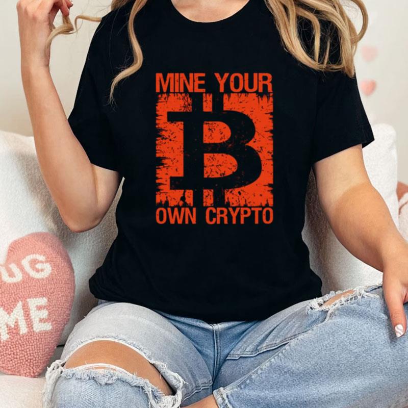 Mine Your Own Crypto Bitcoin Unisex Shirts