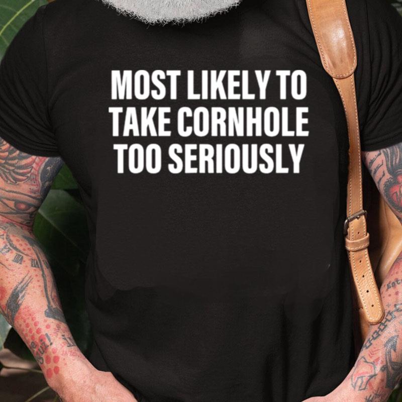 Most Likely To Take Cornhole Too Seriously Apparel Unisex Shirts