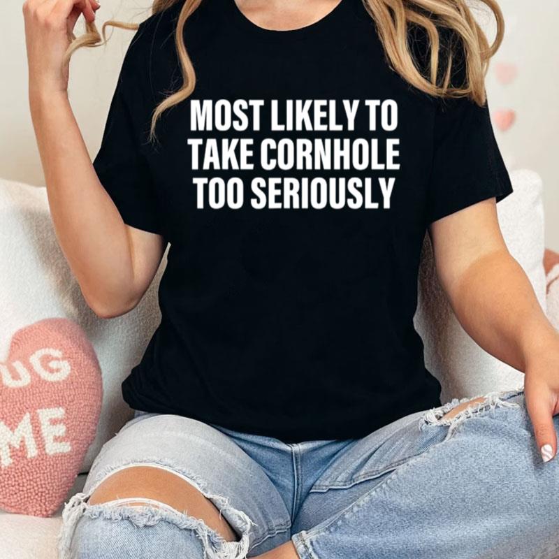 Most Likely To Take Cornhole Too Seriously Apparel Unisex Shirts