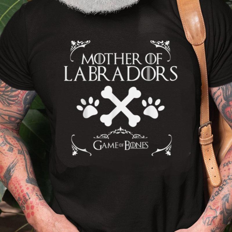 Mother Of Labradors Game Of Bones Love Your Dog Unisex Shirts