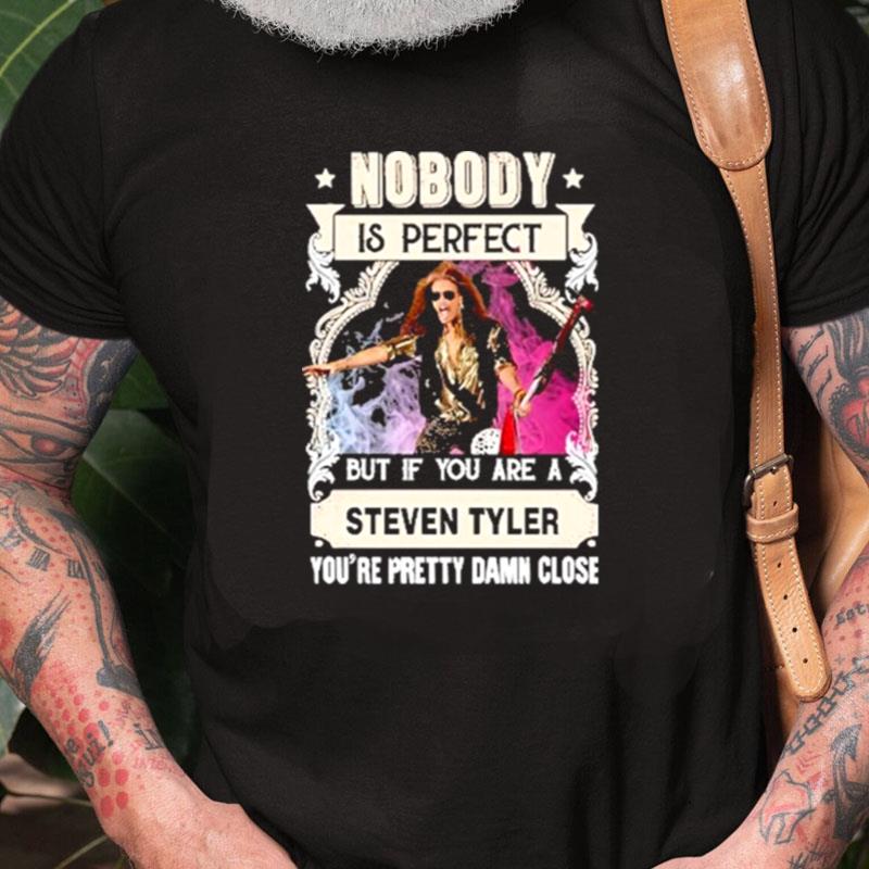 Nobody Is Perfect But If You Are A Steven Tyler Unisex Shirts