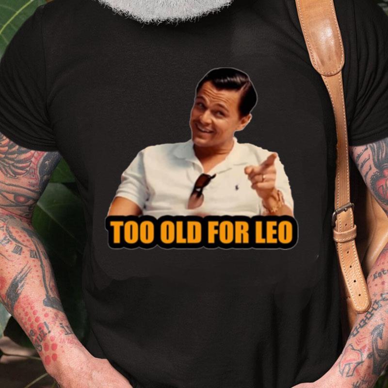 Not For Alduts Too Old For Leo Unisex Shirts