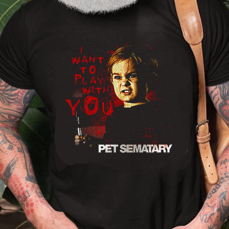 Pet Sematary Play With You Unisex Shirts