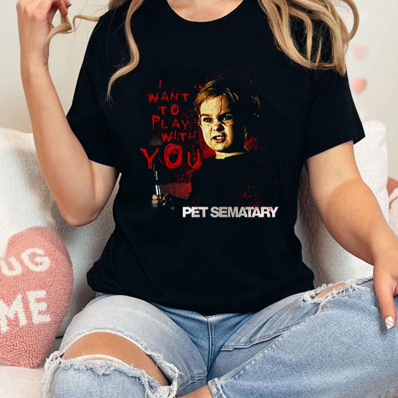 Pet Sematary Play With You Unisex Shirts