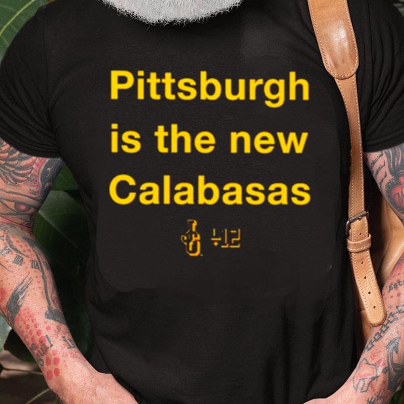 Pittsburgh Is The New Calabasas Unisex Shirts