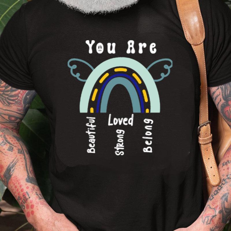 Rainbow You Are Beautiful You Are Strong You Are Loved You Belong Quote Unisex Shirts