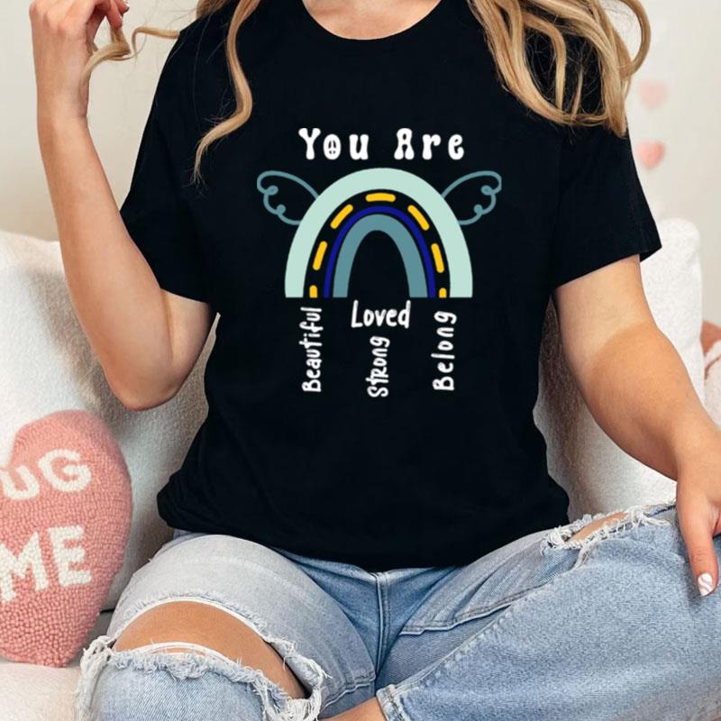 Rainbow You Are Beautiful You Are Strong You Are Loved You Belong Quote Unisex Shirts