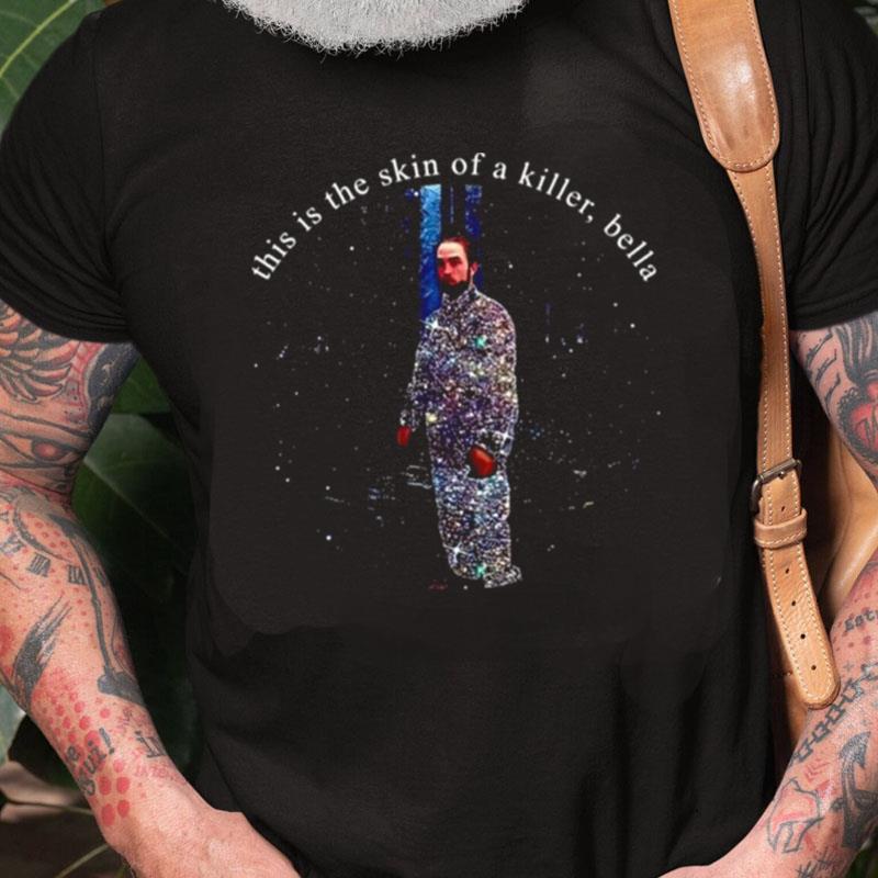 Robert Pattinson This Is The Skin Of A Killer Bella Unisex Shirts