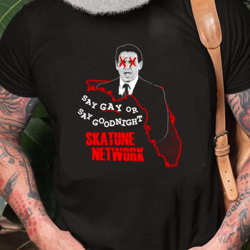 Ron Desantis Say Gay Or Say Goodnight Skatune Network Unisex Shirts