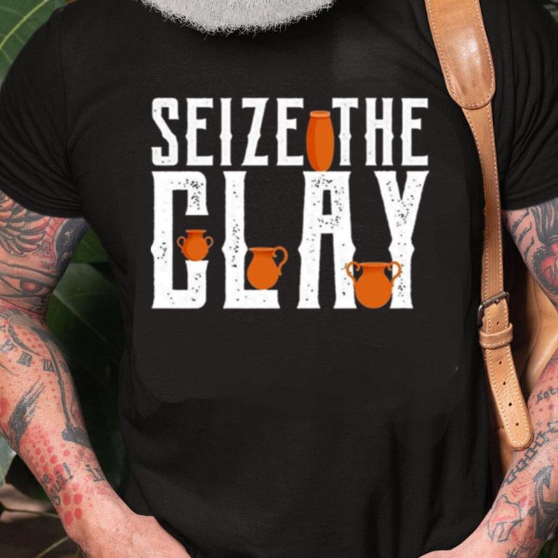 Seize The Clay Funny Pottery Pun Kiln Joke Unisex Shirts