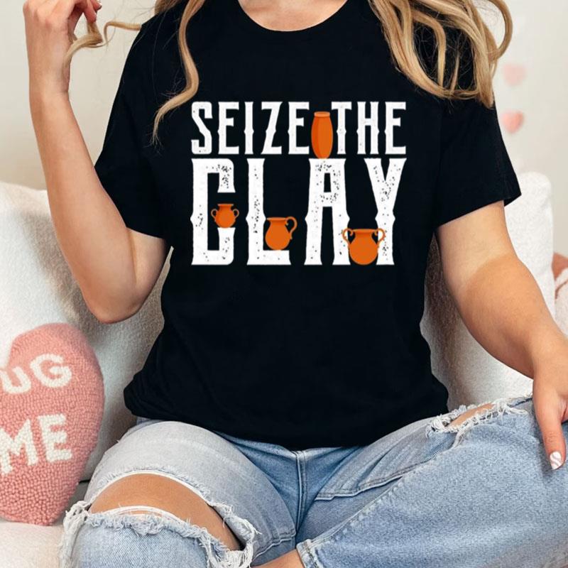 Seize The Clay Funny Pottery Pun Kiln Joke Unisex Shirts