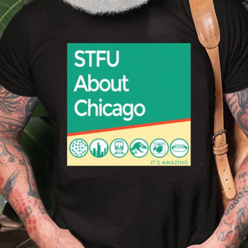 Stfu About Chicago It's Amazing Unisex Shirts