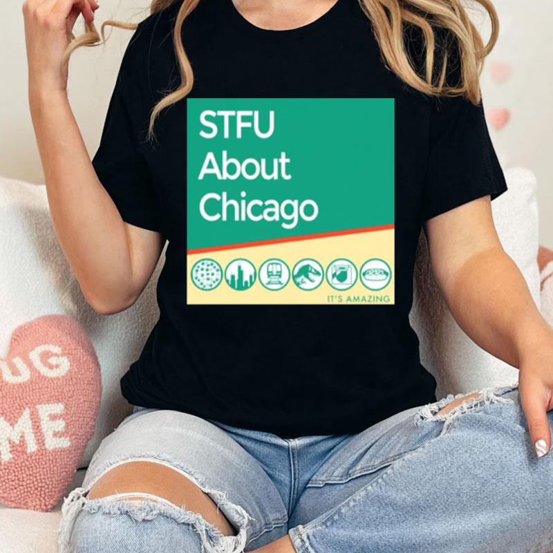 Stfu About Chicago It's Amazing Unisex Shirts