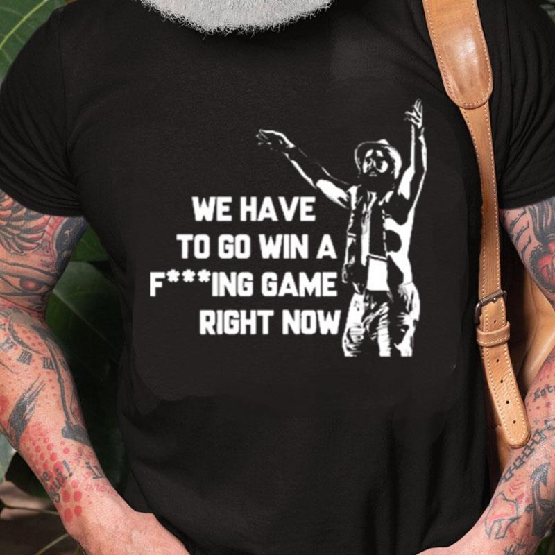 Tampa Bay Lightning We Have To Go Win A Fucking Game Right Now Unisex Shirts