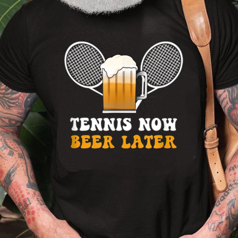 Tennis Now Beer Later Sports Lover Player Coach Outfit Unisex Shirts