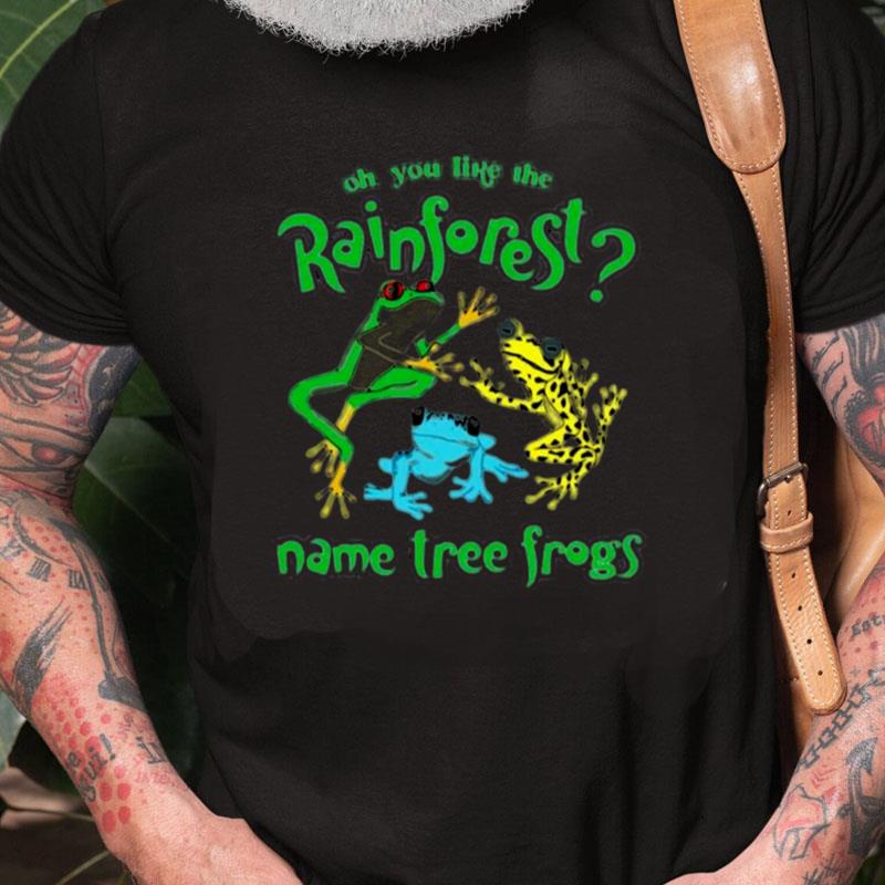 That Go Hard Do You Like The Rainforest Name Tree Frogs Unisex Shirts