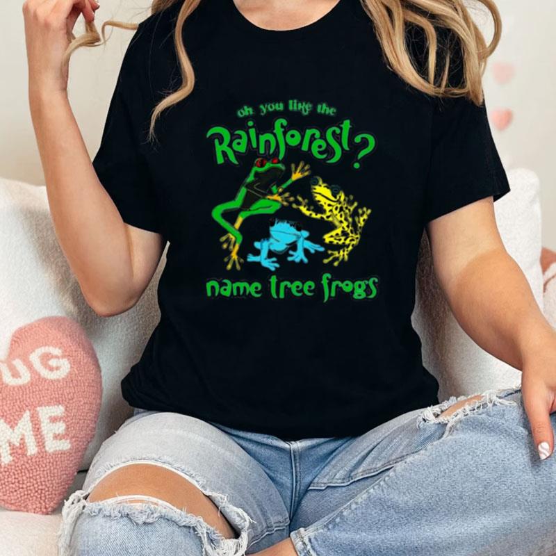 That Go Hard Do You Like The Rainforest Name Tree Frogs Unisex Shirts