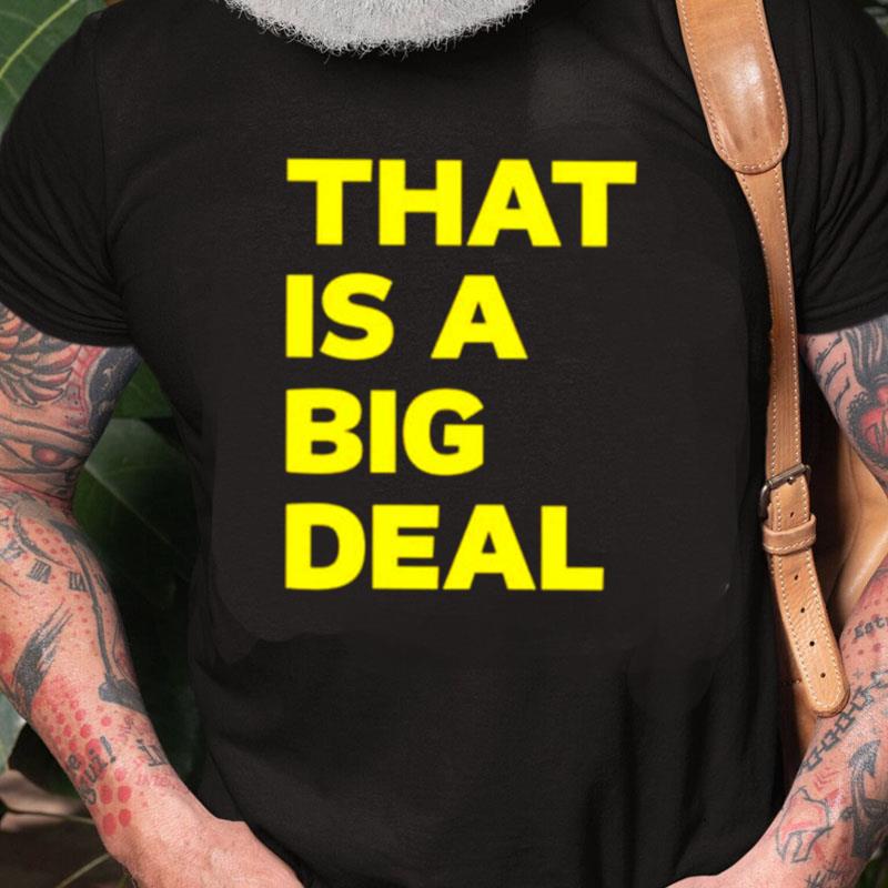 That Is A Big Deal Unisex Shirts