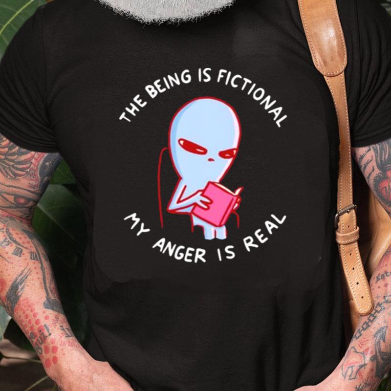 The Being Is Fictional My Anger Is Real Unisex Shirts