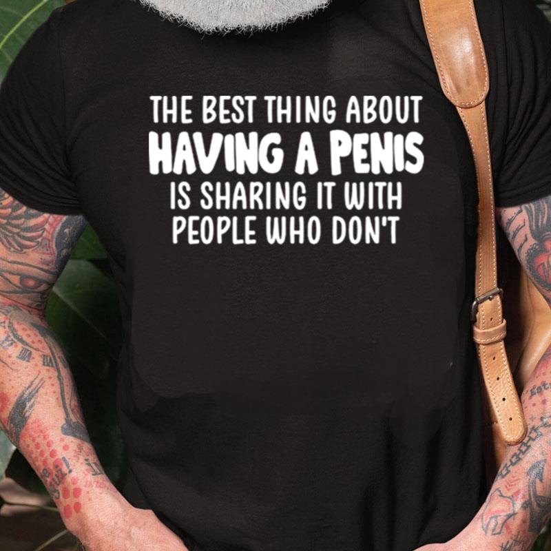 The Best Thing About Having A Penis Is Sharing It With People Who Don't Unisex Shirts