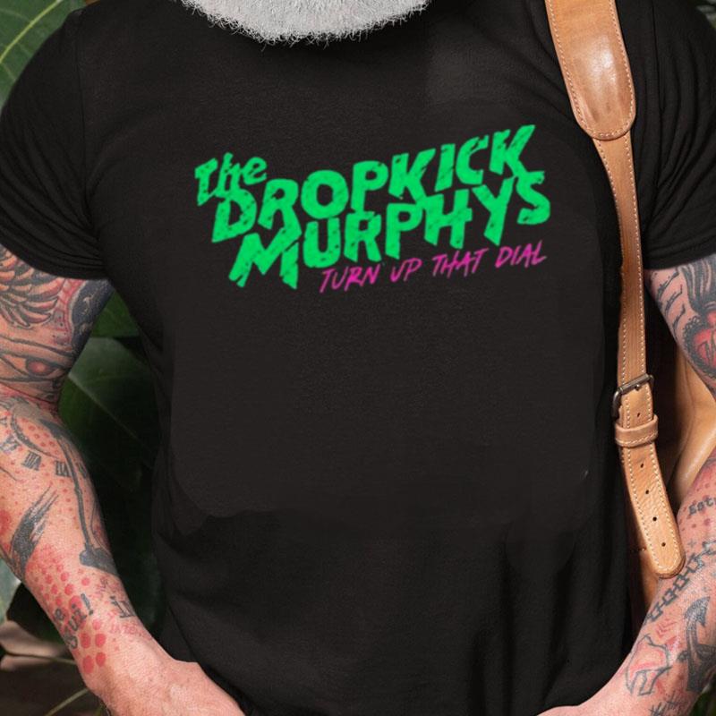 The Dropkick Murpjys Turn Up That Dial Unisex Shirts