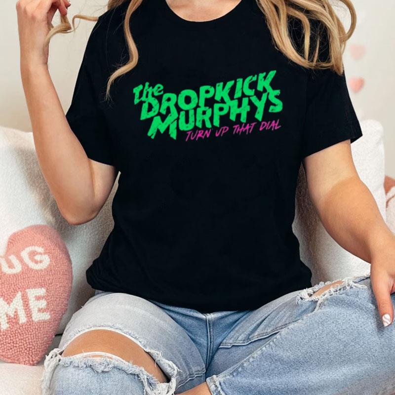 The Dropkick Murpjys Turn Up That Dial Unisex Shirts